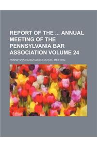 Report of the Annual Meeting of the Pennsylvania Bar Association Volume 24