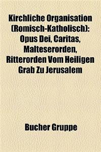 Kirchliche Organisation (Romisch-Katholisch): Opus Dei, Caritas, Malteserorden, Ritterorden Vom Heiligen Grab Zu Jerusalem