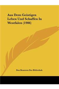 Aus Dem Geistigen Leben Und Schaffen In Westfalen (1906)