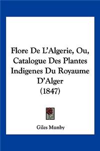Flore De L'Algerie, Ou, Catalogue Des Plantes Indigenes Du Royaume D'Alger (1847)