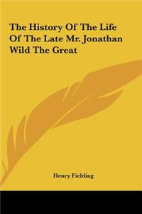 History of the Life of the Late Mr. Jonathan Wild the Grthe History of the Life of the Late Mr. Jonathan Wild the Great Eat