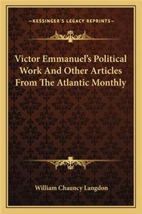 Victor Emmanuel's Political Work and Other Articles from the Atlantic Monthly