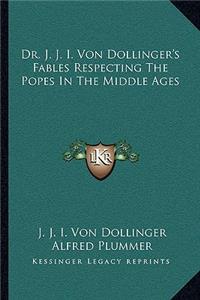 Dr. J. J. I. Von Dollinger's Fables Respecting the Popes in the Middle Ages