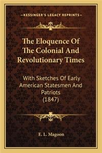 Eloquence of the Colonial and Revolutionary Times the Eloquence of the Colonial and Revolutionary Times