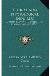 Ethical and Physiological Inquiries