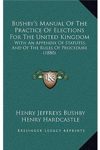 Bushby's Manual of the Practice of Elections for the United Kingdom