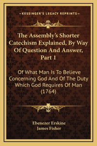 Assembly's Shorter Catechism Explained, By Way Of Question And Answer, Part 1