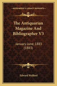 The Antiquarian Magazine And Bibliographer V3