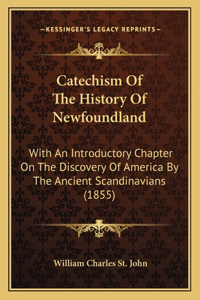 Catechism Of The History Of Newfoundland: With An Introductory Chapter On The Discovery Of America By The Ancient Scandinavians (1855)