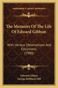 Memoirs Of The Life Of Edward Gibbon: With Various Observations And Excursions (1900)