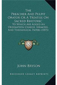 The Preacher And Pulpit Orator Or A Treatise On Sacred Rhetoric