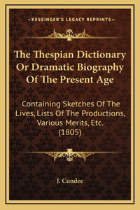 The Thespian Dictionary Or Dramatic Biography Of The Present Age