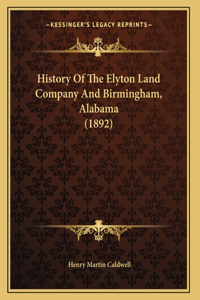 History Of The Elyton Land Company And Birmingham, Alabama (1892)