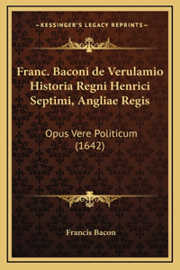 Franc. Baconi de Verulamio Historia Regni Henrici Septimi, Angliae Regis