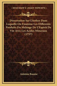 Dissertation Sur L'Aether Dans Laquelle On Examine Les Differents Produits Du Melange De L'Espirit De Vin Avec Les Acides Mineraux (1757)