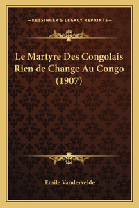 Le Martyre Des Congolais Rien de Change Au Congo (1907)