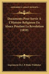 Documents Pour Servir A L'Histoire Religieuse En Alsace Pendant La Revolution (1859)