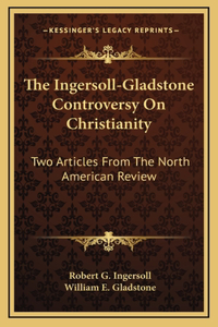 The Ingersoll-Gladstone Controversy On Christianity