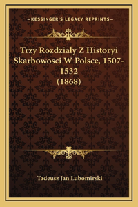 Trzy Rozdzialy Z Historyi Skarbowosci W Polsce, 1507-1532 (1868)