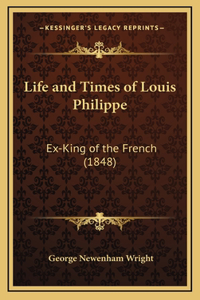 Life and Times of Louis Philippe: Ex-King of the French (1848)