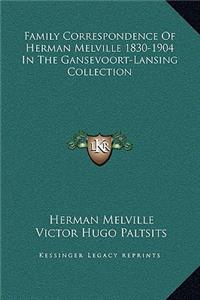 Family Correspondence Of Herman Melville 1830-1904 In The Gansevoort-Lansing Collection