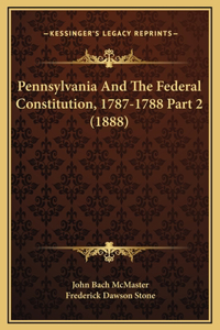 Pennsylvania And The Federal Constitution, 1787-1788 Part 2 (1888)