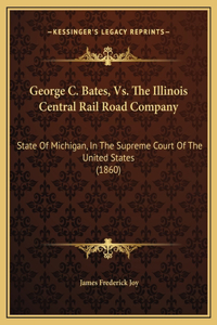George C. Bates, Vs. The Illinois Central Rail Road Company