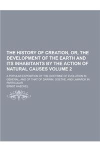 The History of Creation, Or, the Development of the Earth and Its Inhabitants by the Action of Natural Causes; A Popular Exposition of the Doctrine of