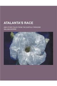 Atalanta's Race; And Other Tales from the Earthly Paradise