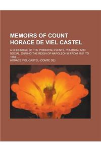 Memoirs of Count Horace de Viel Castel; A Chronicle of the Principal Events, Political and Social, During the Reign of Napoleon III from 1851 to 1864