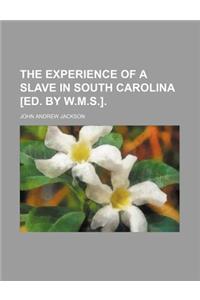 The Experience of a Slave in South Carolina [Ed. by W.M.S.].