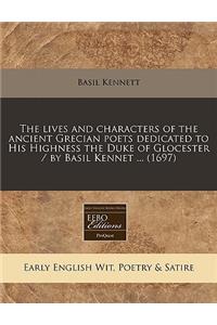 The Lives and Characters of the Ancient Grecian Poets Dedicated to His Highness the Duke of Glocester / By Basil Kennet ... (1697)