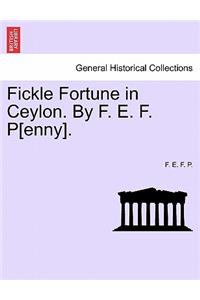 Fickle Fortune in Ceylon. by F. E. F. P[enny].