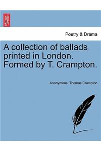 Collection of Ballads Printed in London. Formed by T. Crampton.