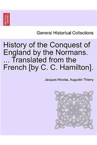 History of the Conquest of England by the Normans. ... Translated from the French [By C. C. Hamilton].