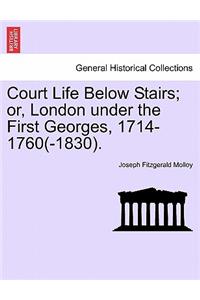 Court Life Below Stairs; Or, London Under the First Georges, 1714-1760(-1830).