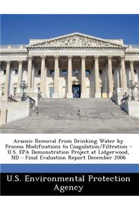 Arsenic Removal from Drinking Water by Process Modifications to Coagulation/Filtration - U.S. EPA Demonstration Project at Lidgerwood, ND - Final Evaluation Report December 2006