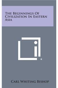 The Beginnings of Civilization in Eastern Asia