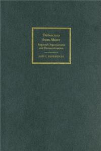 Democracy from Above: Regional Organizations and Democratization