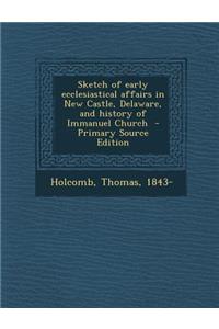 Sketch of Early Ecclesiastical Affairs in New Castle, Delaware, and History of Immanuel Church