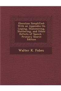 Elocution Simplified: With an Appendix on Lisping, Stammering, Stuttering, and Other Defects of Speech