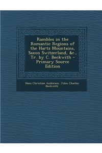 Rambles in the Romantic Regions of the Hartz Mountains, Saxon Switzerland, &C., Tr. by C. Beckwith