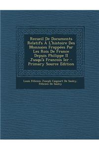 Recueil de Documents Relatifs A L'Histoire Des Monnaies Frappees Par Les Rois de France Depuis Philippe II Jusqu'a Francois Ier
