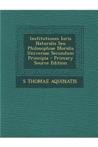 Institutiones Iuris Naturalis Seu Philosophiae Moralis Universae Secundum Principia