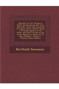 Narrative of the Voyage of H.M.S. Herald During the Years 1845-1851, Under the Command of Captain Henry Kellett: Being a Circumnavigation of the Globe, and Three Cruizes to the Arctic Regions in Search of Sir John Franklin, Volume 1