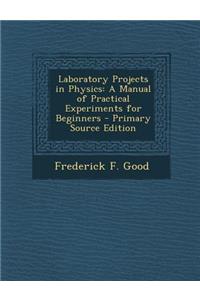 Laboratory Projects in Physics: A Manual of Practical Experiments for Beginners