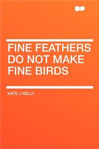 Fine Feathers Do Not Make Fine Birds