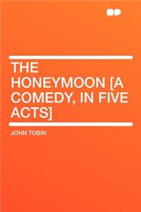The Honeymoon [a Comedy, in Five Acts]