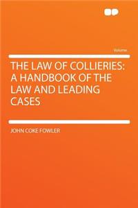 The Law of Collieries: A Handbook of the Law and Leading Cases