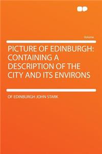 Picture of Edinburgh: Containing a Description of the City and Its Environs